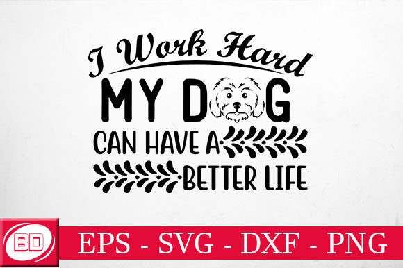 I Work Hard My Dog Can Have a Better